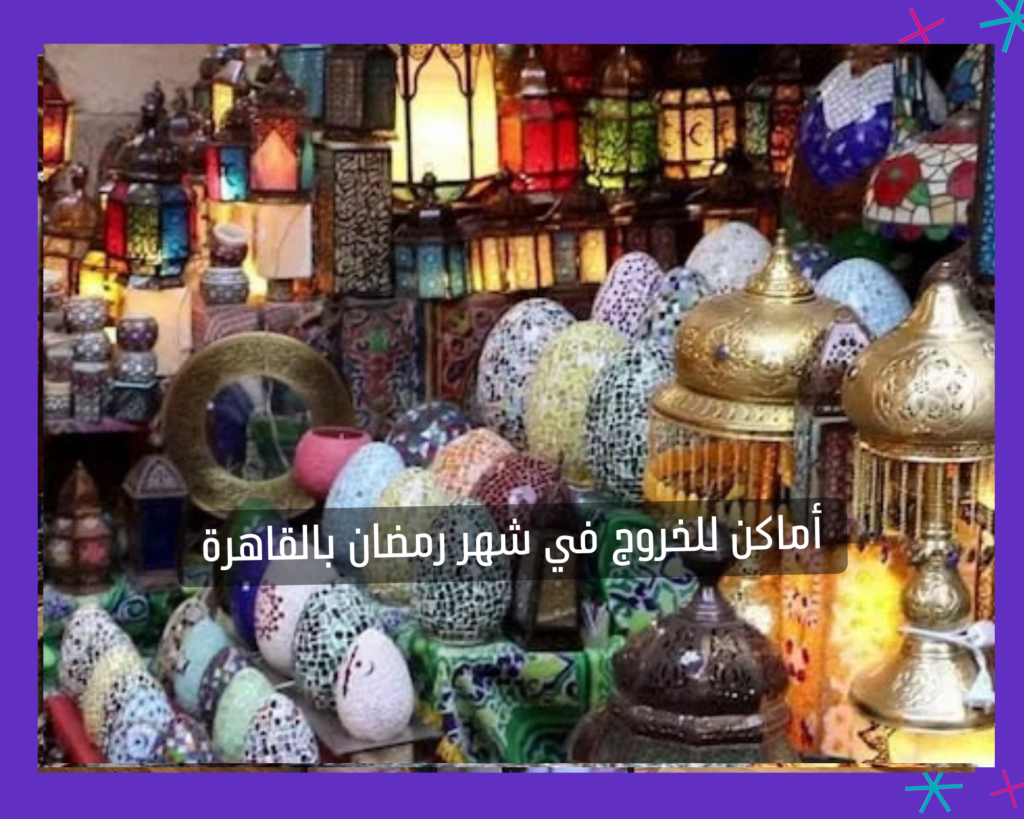 أماكن الخروج في شهر رمضان بالقاهرة